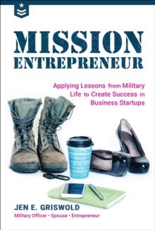 Mission Entrepreneur : Applying Lessons from Military Life to Create Success in Business Startups