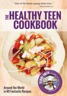 The Healthy Teen Cookbook : Around the World in 80 Fantastic Recipes