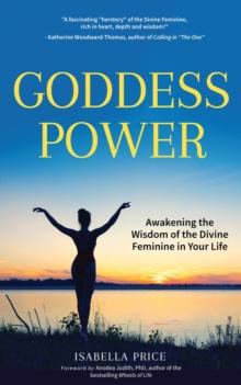 Goddess Power : Awakening the Wisdom of the Divine Feminine in Your Life