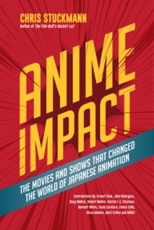 Anime Impact : The Movies and Shows that Changed the World of Japanese Animation