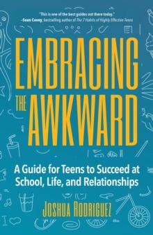 Embracing the Awkward : A Guide for Teens to Succeed at School, Life and Relationships (Teen girl gift)