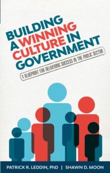 Building a Winning Culture In Government : A Blueprint for Delivering Success in the Public Sector