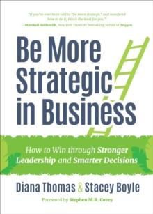 Be More Strategic in Business : How to Win through Stronger Leadership and Smarter Decisions