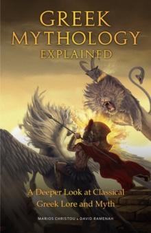 Greek Mythology Explained : A Deeper Look at Classical Greek Lore and Myth