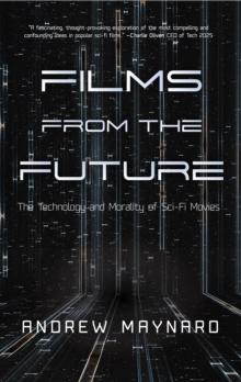 Films from the Future : The Technology and Morality of Sci-Fi Movies