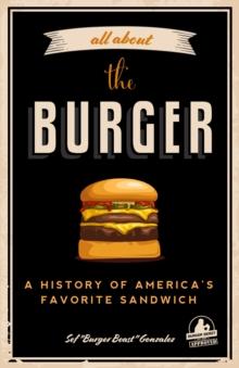 All about the Burger : A History of America's Favorite Sandwich