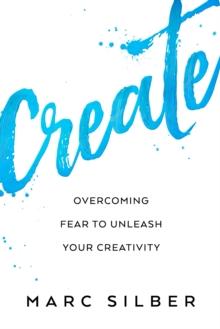 Create : Overcoming Fear to Unleash Your Creativity (Photography Art Book, Creative Thinking, Creative Expression, and Readers of Steal Like an Artist)