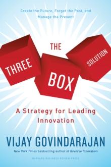 The Three-Box Solution : A Strategy for Leading Innovation