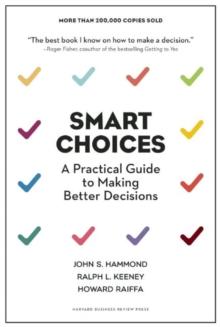 Smart Choices : A Practical Guide to Making Better Decisions