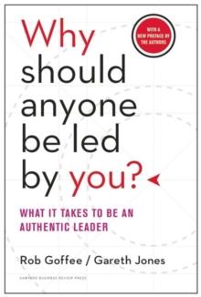 Why Should Anyone Be Led by You? With a New Preface by the Authors : What It Takes to Be an Authentic Leader