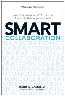 Smart Collaboration : How Professionals and Their Firms Succeed by Breaking Down Silos