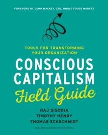 Conscious Capitalism Field Guide : Tools for Transforming Your Organization