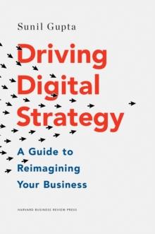 Driving Digital Strategy : A Guide to Reimagining Your Business