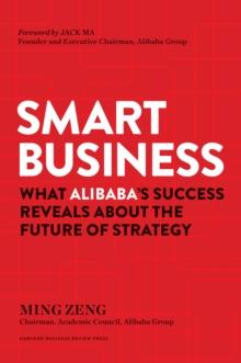 Smart Business : What Alibaba's Success Reveals About The Future Of Strategy