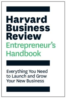 Harvard Business Review Entrepreneur's Handbook : Everything You Need to Launch and Grow Your New Business