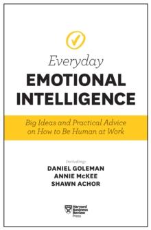 Harvard Business Review Everyday Emotional Intelligence : Big Ideas and Practical Advice on How to Be Human at Work