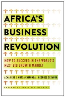 Africa's Business Revolution : How to Succeed in the World's Next Big Growth Market