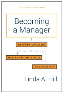 Becoming a Manager : How New Managers Master the Challenges of Leadership