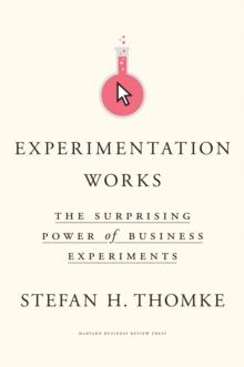 Experimentation Works : The Surprising Power Of Business Experiments