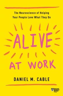 Alive at Work : The Neuroscience of Helping Your People Love What They Do