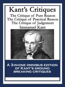 Kant's Critiques : The Critique of Pure Reason; The Critique of Practical Reason; The Critique of Judgement