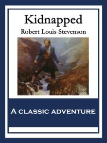 Kidnapped : Being Memoirs of the Adventures of David Balfour In the Year 1751 How He Was Kidnapped & Cast Away; His Sufferings in a Desert Isle; His Journey in the Wild Highlands; His Acquaintance wit