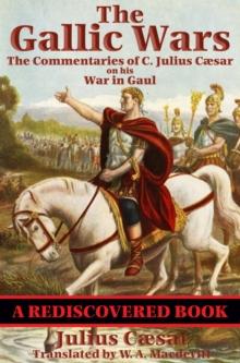 The Gallic Wars (Rediscovered Books) : The Commentaries of C. Julius Caesar on his War in Gaul