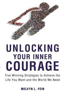 Unlocking Your Inner Courage : Five Winning Strategies to Achieve the Life You Want and the World We Need