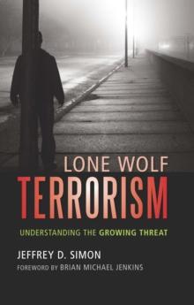 Lone Wolf Terrorism : Understanding the Growing Threat