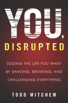 You, Disrupted : Seizing the Life You Want by Shaking, Breaking, and Challenging Everything