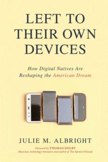 Left to Their Own Devices : How Digital Natives Are Reshaping the American Dream