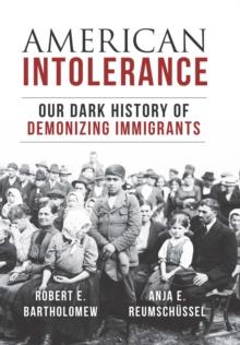 American Intolerance : Our Dark History of Demonizing Immigrants