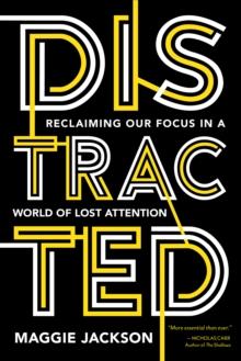 Distracted : Reclaiming Our Focus in a World of Lost Attention