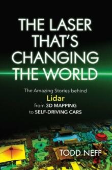 The Laser That's Changing the World : The Amazing Stories behind Lidar, from 3D Mapping to Self-Driving Cars