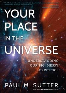 Your Place in the Universe : Understanding Our Big, Messy Existence