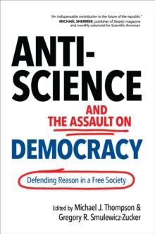 Anti-Science and the Assault on Democracy : Defending Reason in a Free Society