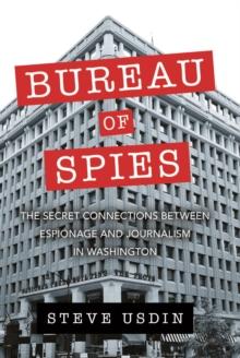 Bureau of Spies : The Secret Connections between Espionage and Journalism in Washington