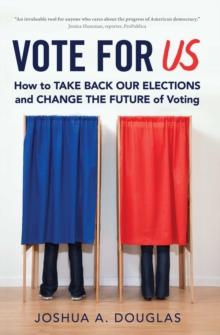 Vote for US : How to Take Back Our Elections and Change the Future of Voting