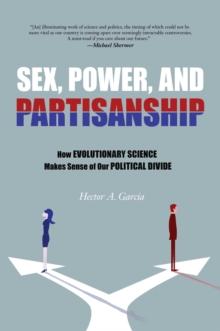 Sex, Power, and Partisanship : How Evolutionary Science Makes Sense of Our Political Divide