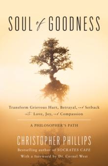 Soul of Goodness : Transform Grievous Hurt, Betrayal, and Setback into Love, Joy, and Compassion