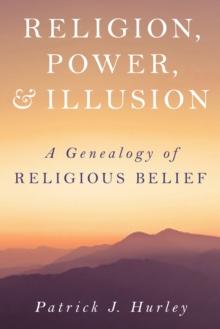 Religion, Power, and Illusion : A Genealogy of Religious Belief