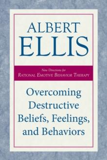 Overcoming Destructive Beliefs, Feelings, and Behaviors : New Directions for Rational Emotive Behavior Therapy