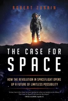 The Case for Space : How the Revolution in Spaceflight Opens Up a Future of Limitless Possibility