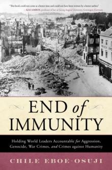 End of Immunity : Holding World Leaders Accountable for Aggression, Genocide, War Crimes, and Crimes against Humanity