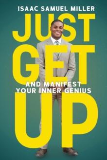 Just Get Up : And Manifest Your Inner Genius