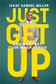 JUST GET UP : And Manifest Your Inner Genius