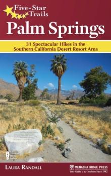 Five-Star Trails: Palm Springs : 31 Spectacular Hikes in the Southern California Desert Resort Area