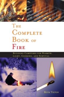 Complete Book of Fire : Building Campfires for Warmth, Light, Cooking, and Survival