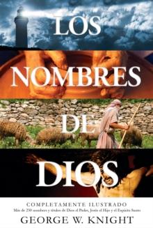 Los nombres de Dios : completamente ilustrado. Mas de 250 nombres y titulos de Dios el Padre, Jesus el Hijo y el Espiritu Santo