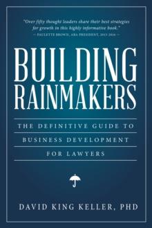 Building Rainmakers : The Definitive Guide to Business Development for Lawyers